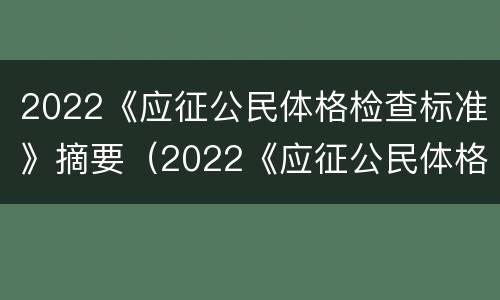 2022《应征公民体格检查标准》摘要（2022《应征公民体格检查标准》摘要范文）