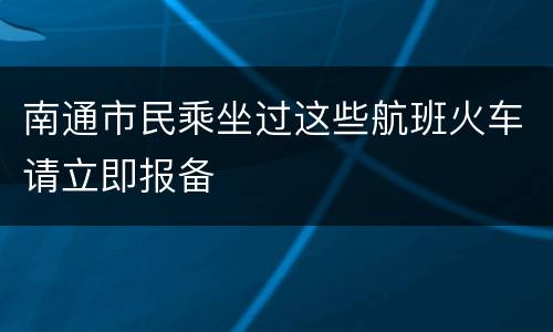 南通市民乘坐过这些航班火车请立即报备