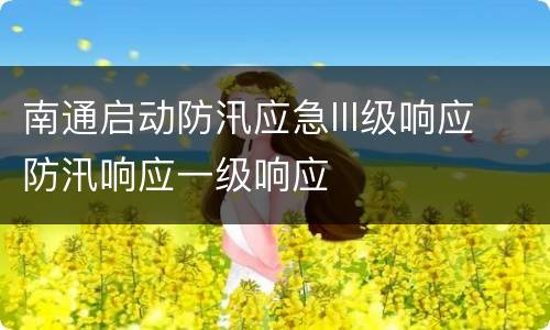 南通启动防汛应急III级响应 防汛响应一级响应