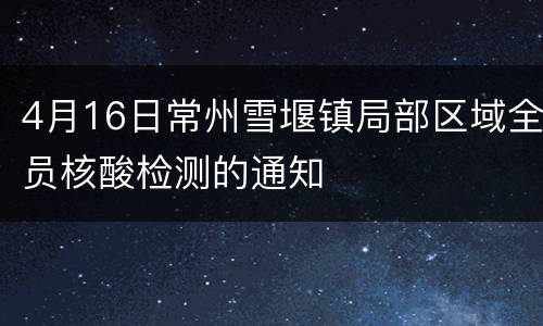 4月16日常州雪堰镇局部区域全员核酸检测的通知