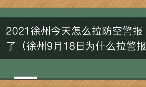 2021徐州今天怎么拉防空警报了（徐州9月18日为什么拉警报）
