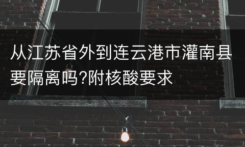 从江苏省外到连云港市灌南县要隔离吗?附核酸要求