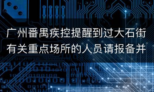 广州番禺疾控提醒到过大石街有关重点场所的人员请报备并核酸检测