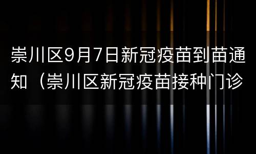 崇川区9月7日新冠疫苗到苗通知（崇川区新冠疫苗接种门诊公告）