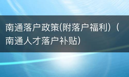 南通落户政策(附落户福利)（南通人才落户补贴）
