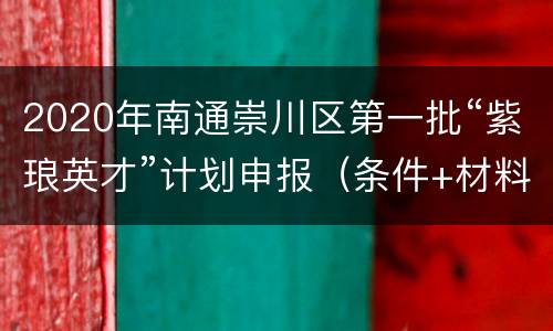 2020年南通崇川区第一批“紫琅英才”计划申报（条件+材料）
