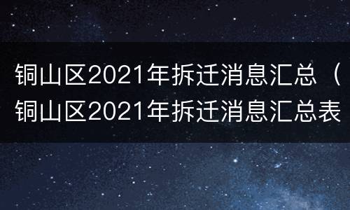 铜山区2021年拆迁消息汇总（铜山区2021年拆迁消息汇总表）
