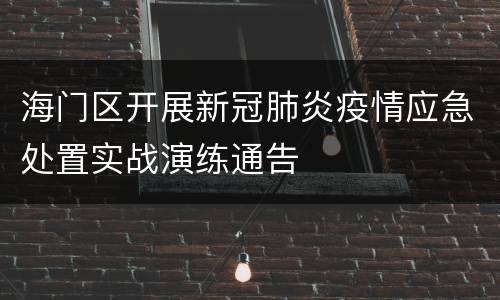海门区开展新冠肺炎疫情应急处置实战演练通告