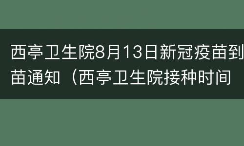 西亭卫生院8月13日新冠疫苗到苗通知（西亭卫生院接种时间）