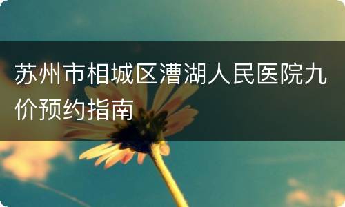 苏州市相城区漕湖人民医院九价预约指南