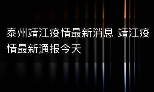 泰州靖江疫情最新消息 靖江疫情最新通报今天