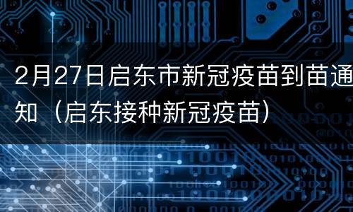 2月27日启东市新冠疫苗到苗通知（启东接种新冠疫苗）