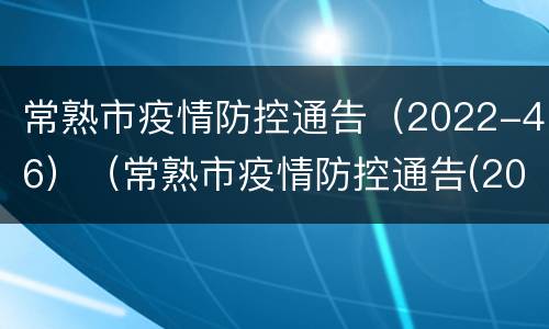 常熟市疫情防控通告（2022-46）（常熟市疫情防控通告(2022 - 32）
