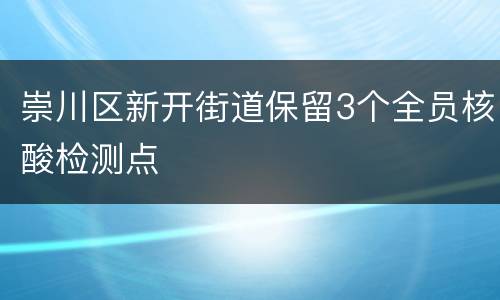 崇川区新开街道保留3个全员核酸检测点