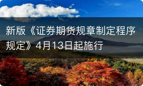 新版《证券期货规章制定程序规定》4月13日起施行