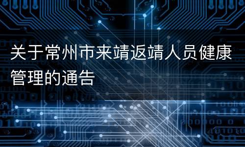 关于常州市来靖返靖人员健康管理的通告