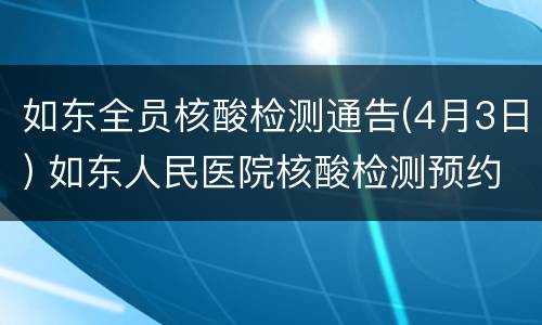 如东全员核酸检测通告(4月3日) 如东人民医院核酸检测预约