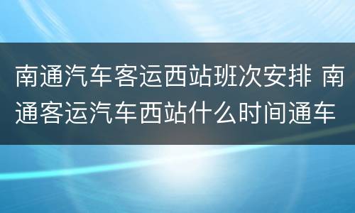 南通汽车客运西站班次安排 南通客运汽车西站什么时间通车