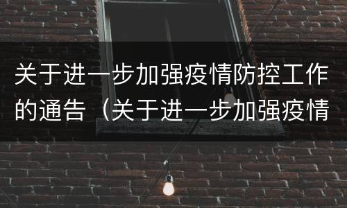 关于进一步加强疫情防控工作的通告（关于进一步加强疫情防控工作的通告怎么写）