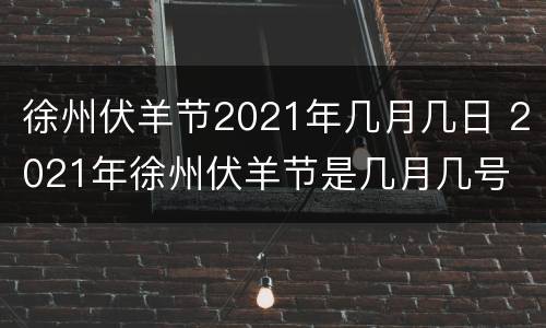徐州伏羊节2021年几月几日 2021年徐州伏羊节是几月几号
