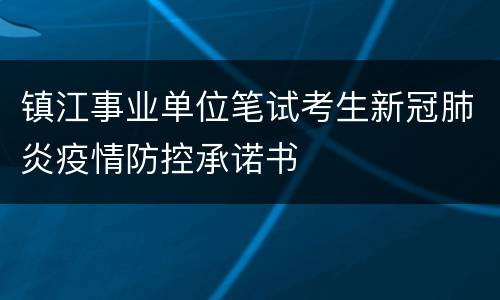 镇江事业单位笔试考生新冠肺炎疫情防控承诺书