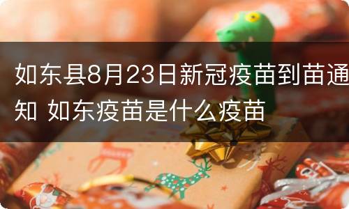 如东县8月23日新冠疫苗到苗通知 如东疫苗是什么疫苗