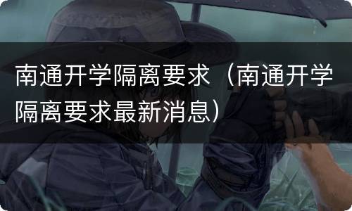 南通开学隔离要求（南通开学隔离要求最新消息）