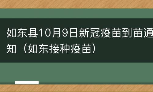 如东县10月9日新冠疫苗到苗通知（如东接种疫苗）