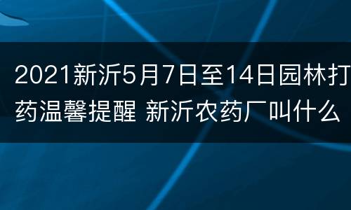 2021新沂5月7日至14日园林打药温馨提醒 新沂农药厂叫什么名字