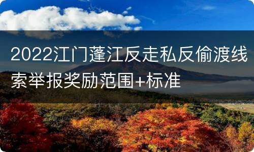 2022江门蓬江反走私反偷渡线索举报奖励范围+标准