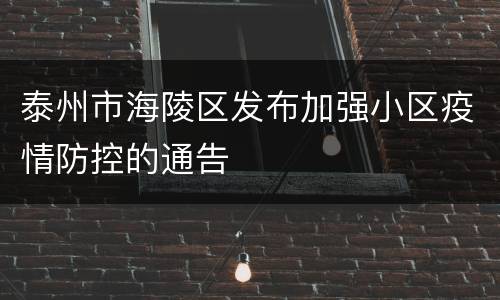 泰州市海陵区发布加强小区疫情防控的通告