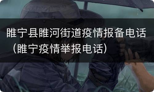 睢宁县睢河街道疫情报备电话（睢宁疫情举报电话）