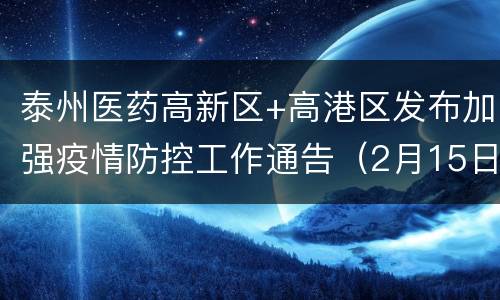 泰州医药高新区+高港区发布加强疫情防控工作通告（2月15日）