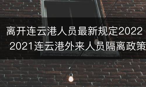 离开连云港人员最新规定2022 2021连云港外来人员隔离政策