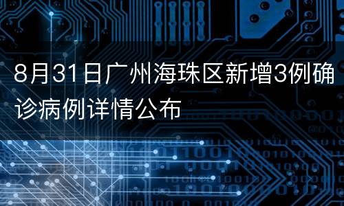 8月31日广州海珠区新增3例确诊病例详情公布