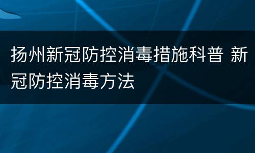 扬州新冠防控消毒措施科普 新冠防控消毒方法