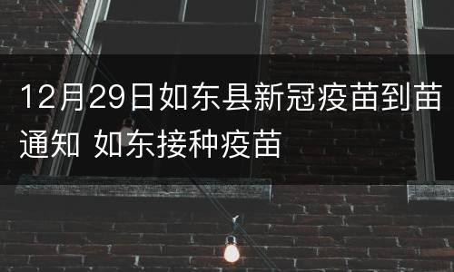 12月29日如东县新冠疫苗到苗通知 如东接种疫苗