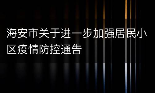 海安市关于进一步加强居民小区疫情防控通告