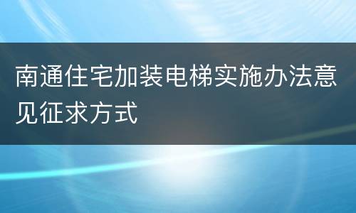 南通住宅加装电梯实施办法意见征求方式