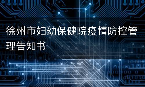 徐州市妇幼保健院疫情防控管理告知书