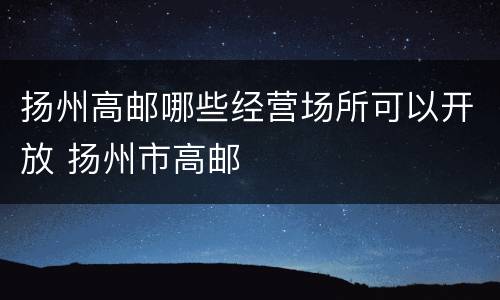 扬州高邮哪些经营场所可以开放 扬州市高邮