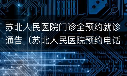 苏北人民医院门诊全预约就诊通告（苏北人民医院预约电话是多少）