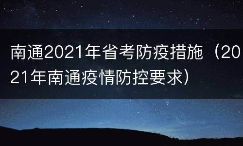 南通2021年省考防疫措施（2021年南通疫情防控要求）