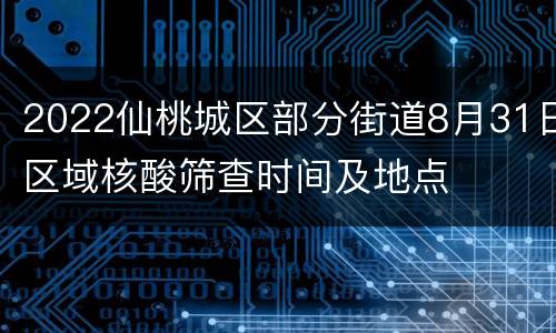 2022仙桃城区部分街道8月31日区域核酸筛查时间及地点