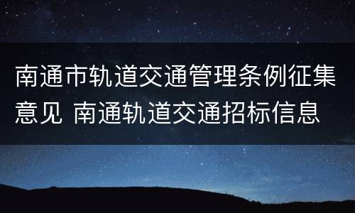 南通市轨道交通管理条例征集意见 南通轨道交通招标信息