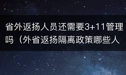 省外返扬人员还需要3+11管理吗（外省返扬隔离政策哪些人回扬州需要隔离）