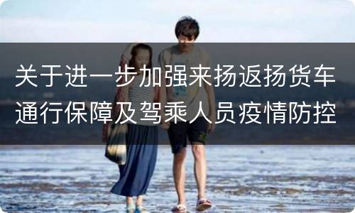 关于进一步加强来扬返扬货车通行保障及驾乘人员疫情防控工作的通告（第10号）