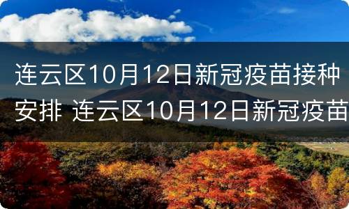 连云区10月12日新冠疫苗接种安排 连云区10月12日新冠疫苗接种安排表