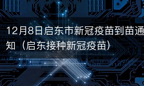 12月8日启东市新冠疫苗到苗通知（启东接种新冠疫苗）