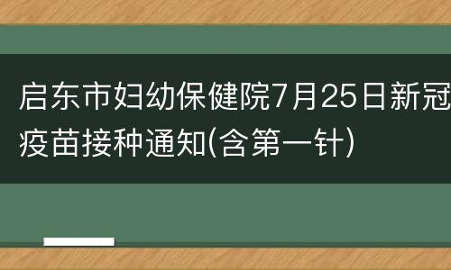 启东市妇幼保健院7月25日新冠疫苗接种通知(含第一针)